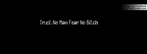 Trust No Man Fear No Bitch Profile Facebook Covers