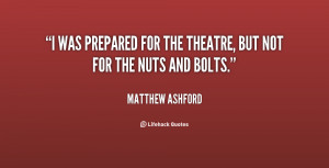 was prepared for the theatre, but not for the nuts and bolts.”