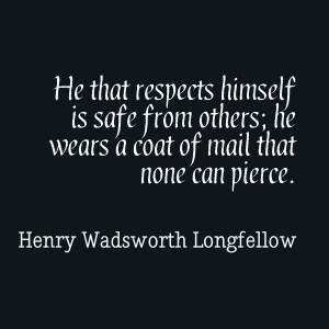 He that respects himself is safe from others; he wears a coat of mail ...