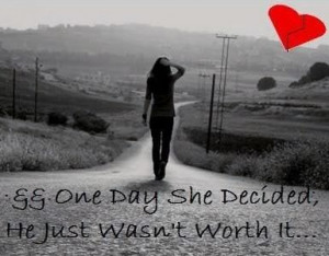 One day she decidedhe just wasnt worth it break up quote
