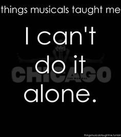 ... musicals taught me: I can't do it alone. | Chicago the Musical More