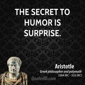 The secret to humor is surprise.