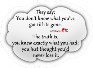 They Say: You Don’t Know What You’ve Got Till Its Gone.