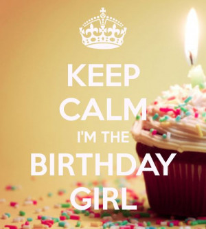 KEEP CALM I'M THE BIRTHDAY GIRL Happy birthday to me!