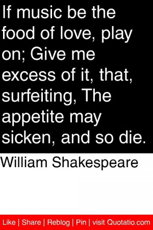 ... surfeiting, The appetite may sicken, and so die. #quotations #quotes