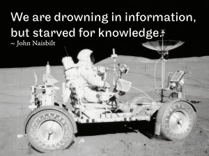 We are drowning in information, but starved for knowledge. ~ John ...