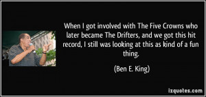 When I got involved with The Five Crowns who later became The Drifters ...
