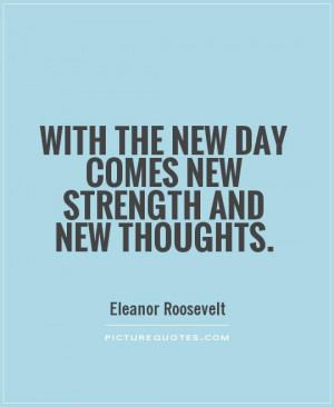 With the new day comes new strength and new thoughts. Picture Quote #1