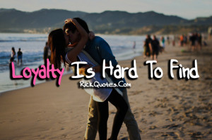 Love Quotes | Loyalty Hard To Find Love Quotes | Loyalty Hard To Find