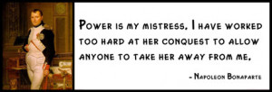 Power is my mistress. I have worked too hard at her conquest to allow ...