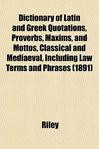 Dictionary of Latin and Greek Quotations, Proverbs, Maxims, and Mottos ...