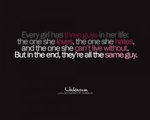 Every girl has three guys in her life: the one she loves, the one she ...