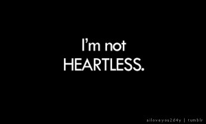 just learned how to use my heart less. I'm not heartless.