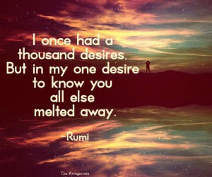 ... . But in my one desire to know you all else melted away.