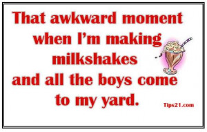 That awkward moment when I'm making milkshakes and all the boys come ...