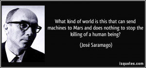 ... does nothing to stop the killing of a human being? - José Saramago
