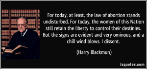 ... and very ominous, and a chill wind blows. I dissent. - Harry Blackmun