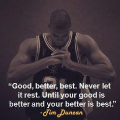 ... it rest until your good is better and your better is best tim duncan