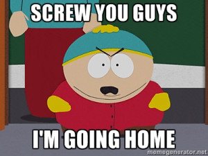 Eric Cartman - screw you guys I'm going home