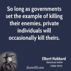 So long as governments set the example of killing their enemies ...