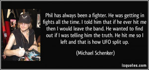 ... He hit me so I left and that is how UFO split up. - Michael Schenker