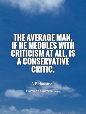 man if he meddles with criticism at all is a conservative critic quote