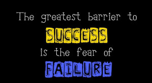 The Greatest Barrier To Success Is The Fear of Failure