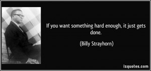 If you want something hard enough, it just gets done. - Billy ...
