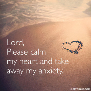Lord, Please calm my heart and take away my Anxiety.