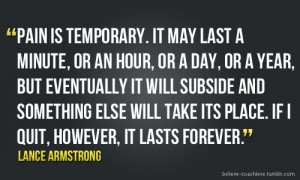 ... its place. If I quite, however, it lasts forever. – Lance Armstrong