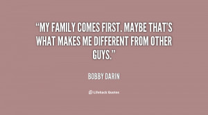 My family comes first. Maybe that's what makes me different from ...