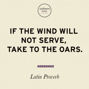 If the wind will not serve, take to the oars. –Latin Proverb #Quotes ...