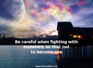 ... monsters, so that not to become one - Friedrich Nietzsche Quotes