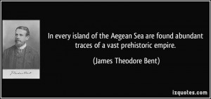 ... abundant traces of a vast prehistoric empire. - James Theodore Bent