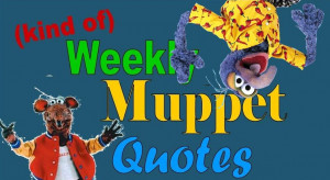 ... to kind of weekly muppet quotes this week s bunch of quotes will be
