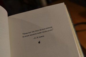 Some day you will be old enough to start reading fairy tales again.