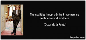 ... most admire in women are confidence and kindness. - Oscar de la Renta
