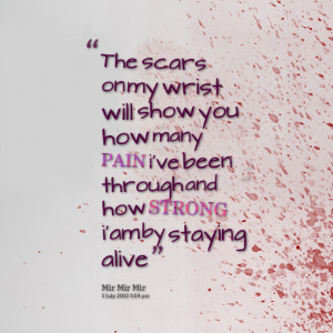 Quotes Picture: the scars on my wrist will show you how many pain i've ...