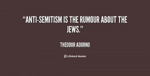 Anti-Semitism is the rumour about the Jews.”