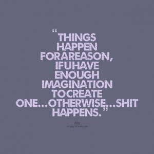 Quotes Picture: things happen for a reason, if u have enough ...