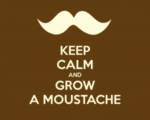 Keep Calm and Grow a Moustache
