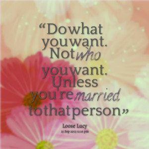 Quotes Picture: do what you want not who you want unless you're ...