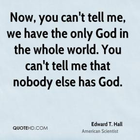 Now, you can't tell me, we have the only God in the whole world. You ...