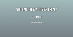quote-A.-J.-Langer-you-cant-be-a-victim-and-heal-23785.png