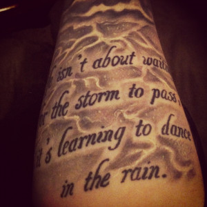 ... waiting for the storm to pass, it's learning to dance in the rain