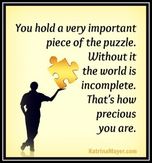 very important piece of the puzzle. Without it the world is incomplete ...