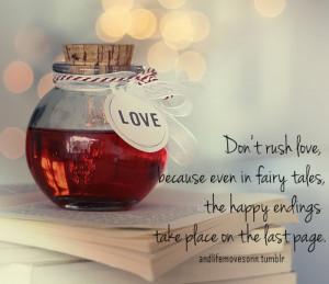 don t rush love because even in fairy tales the happy endings take ...