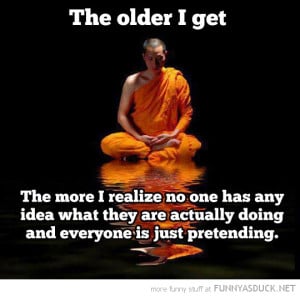 the older i get buddha quote no one knows what they are doing funny ...