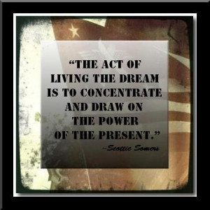 The act of Living The Dream is to concentrate and draw on the power of ...