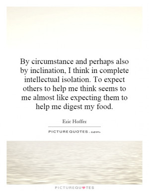... almost like expecting them to help me digest my food Picture Quote #1